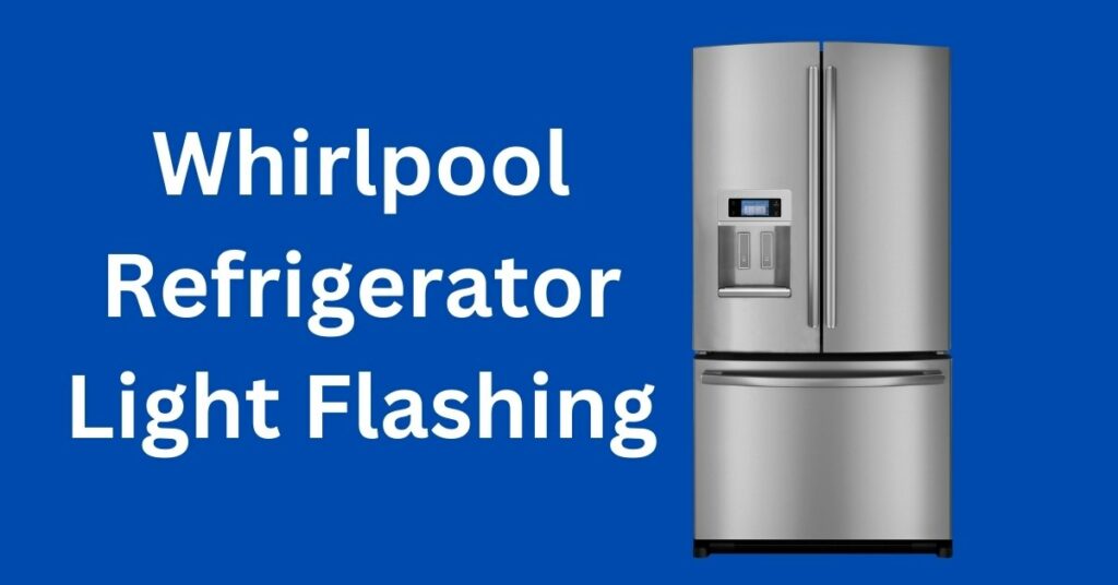 Whirlpool Refrigerator Light Flashing