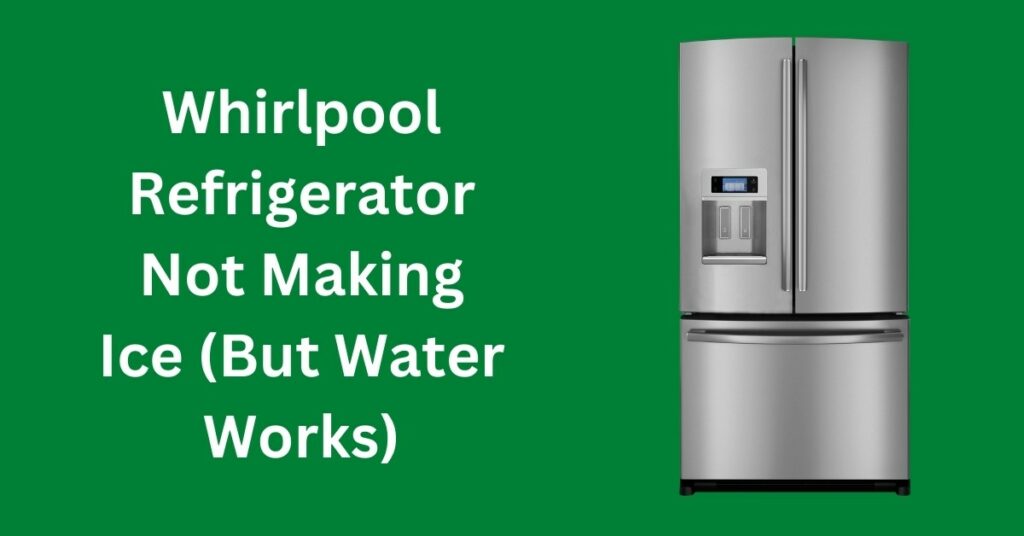 Whirlpool Refrigerator Not Making Ice (But Water Works) - ExHandyman