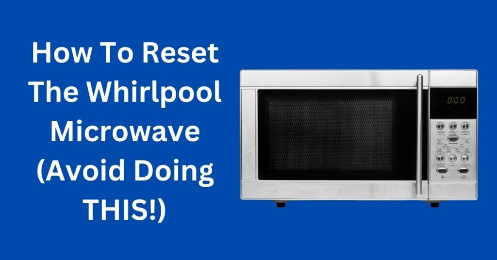 How To Reset The Whirlpool Microwave (Avoid Doing THIS!)