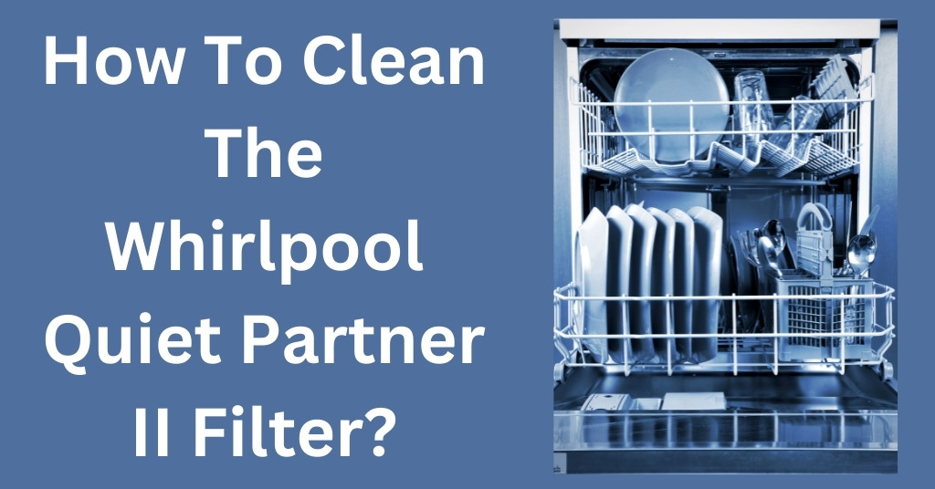 How To Clean The Whirlpool Quiet Partner II Filter?
