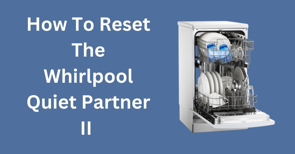 How To Reset The Whirlpool Quiet Partner II (Step By Step)
