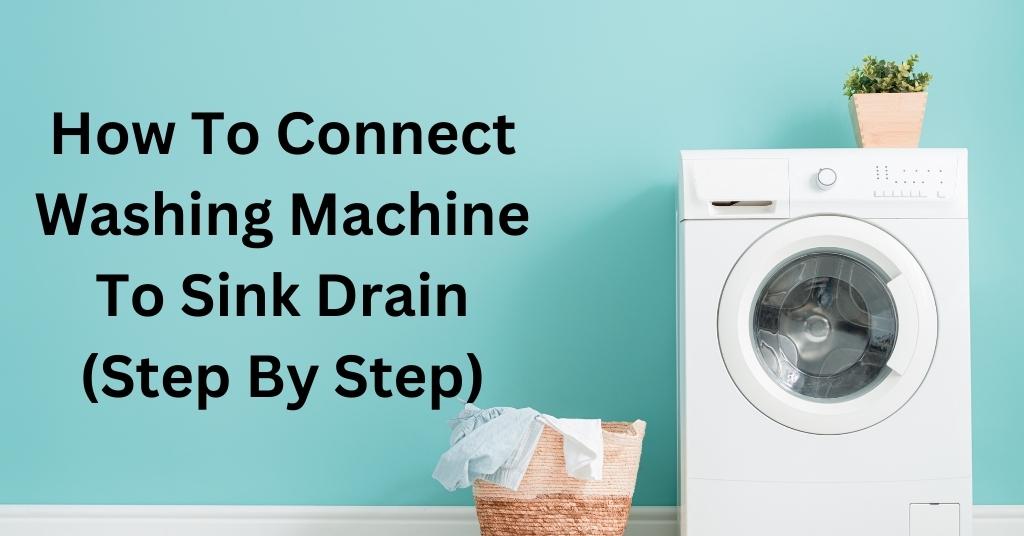 How To Connect Washing Machine To Sink Drain (Step By Step)