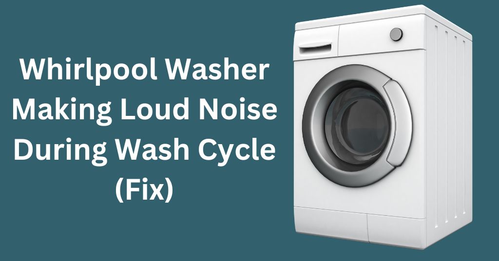Whirlpool Washer Making Loud Noise During Wash Cycle (Fix)