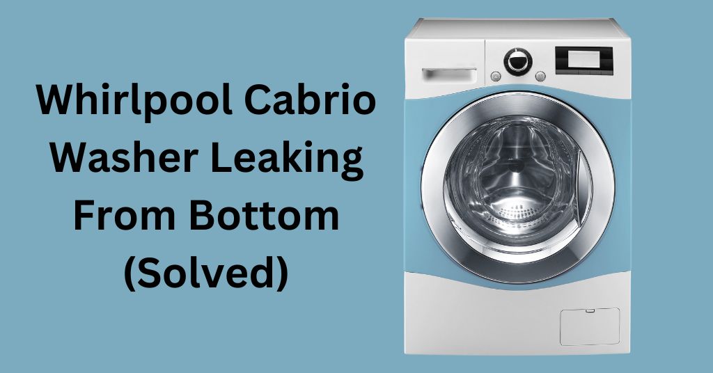 Whirlpool Cabrio Washer Leaking From Bottom (Solved)