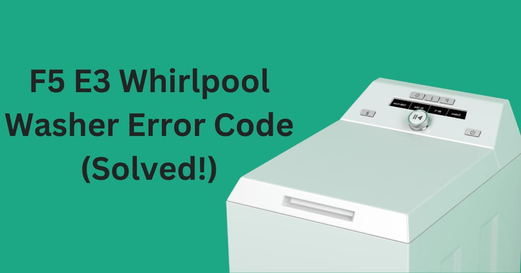 F5 E3 Whirlpool Washer Error Code (Solved!)