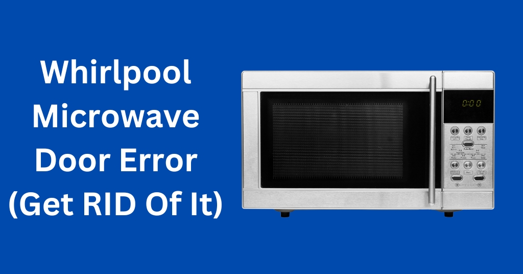 Whirlpool Microwave Door Error (Get RID Of It)