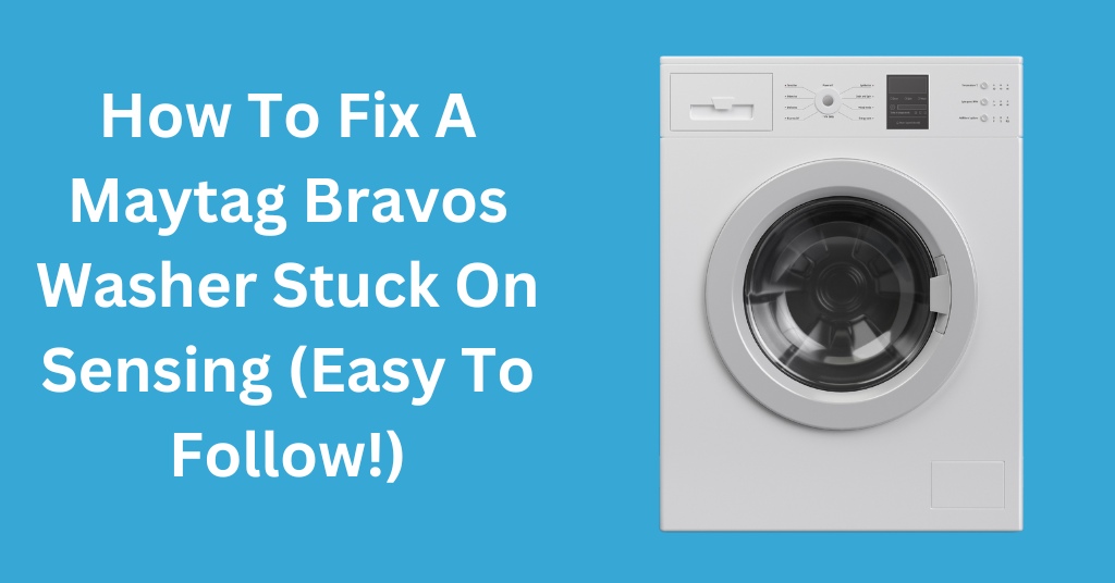 How To Fix A Maytag Bravos Washer Stuck On Sensing (Easy To Follow!)