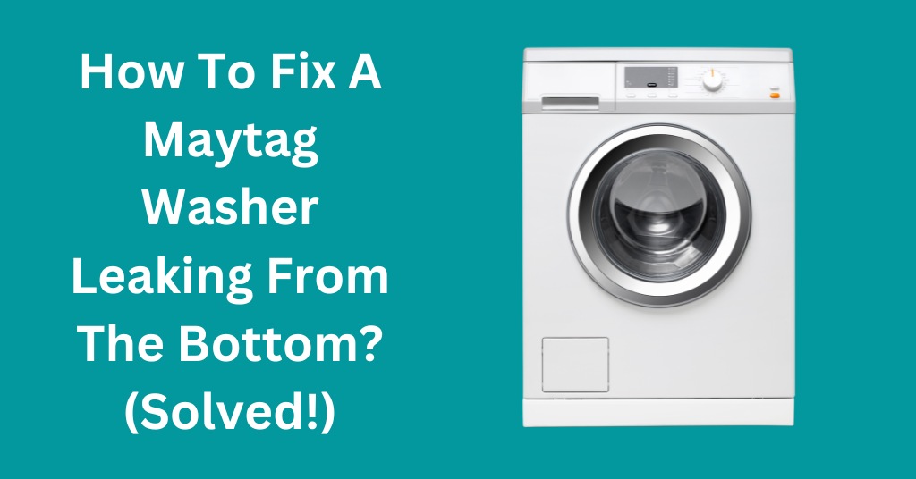 How To Fix A Maytag Washer Leaking From The Bottom? (Solved!)