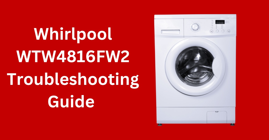 Whirlpool WTW4816FW2 Troubleshooting Guide (With FAQs)