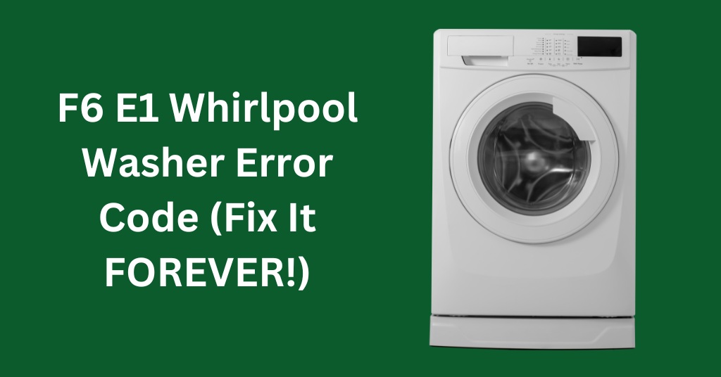 F6 E1 Whirlpool Washer Error Code (Fix It FOREVER!)